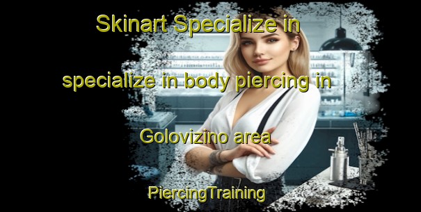 Skinart Specialize in specialize in body piercing in Golovizino area | #PiercingTraining #PiercingClasses #SkinartTraining-Russia