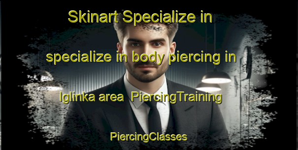 Skinart Specialize in specialize in body piercing in Iglinka area | #PiercingTraining #PiercingClasses #SkinartTraining-Russia