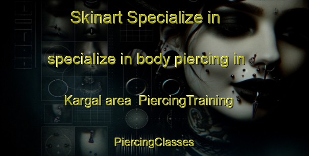 Skinart Specialize in specialize in body piercing in Kargal area | #PiercingTraining #PiercingClasses #SkinartTraining-Russia