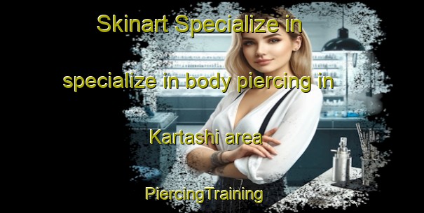 Skinart Specialize in specialize in body piercing in Kartashi area | PiercingTraining | PiercingClasses | SkinartTraining-Russia