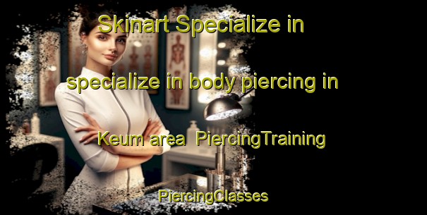 Skinart Specialize in specialize in body piercing in Keum area | #PiercingTraining #PiercingClasses #SkinartTraining-Russia