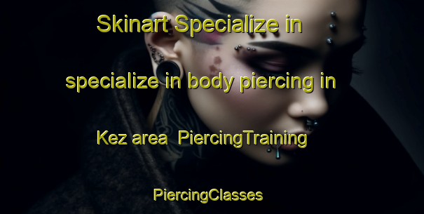 Skinart Specialize in specialize in body piercing in Kez area | PiercingTraining | PiercingClasses | SkinartTraining-Russia
