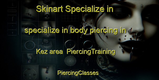 Skinart Specialize in specialize in body piercing in Kez area | PiercingTraining | PiercingClasses | SkinartTraining-Russia