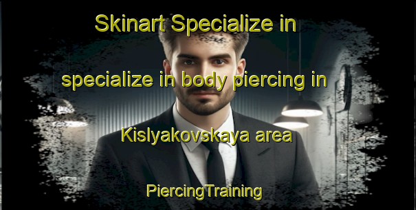 Skinart Specialize in specialize in body piercing in Kislyakovskaya area | #PiercingTraining #PiercingClasses #SkinartTraining-Russia