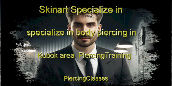 Skinart Specialize in specialize in body piercing in Kubok area | #PiercingTraining #PiercingClasses #SkinartTraining-Russia