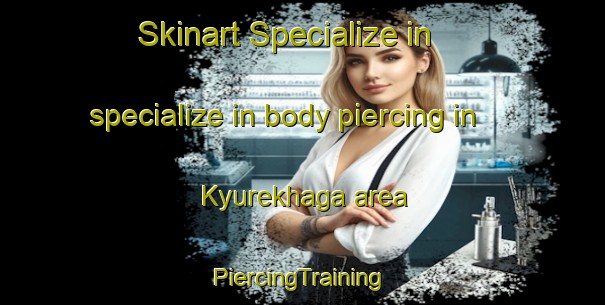 Skinart Specialize in specialize in body piercing in Kyurekhaga area | #PiercingTraining #PiercingClasses #SkinartTraining-Russia