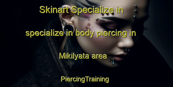 Skinart Specialize in specialize in body piercing in Mikilyata area | #PiercingTraining #PiercingClasses #SkinartTraining-Russia