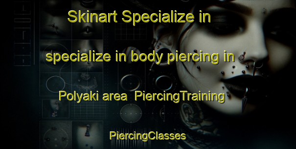 Skinart Specialize in specialize in body piercing in Polyaki area | #PiercingTraining #PiercingClasses #SkinartTraining-Russia