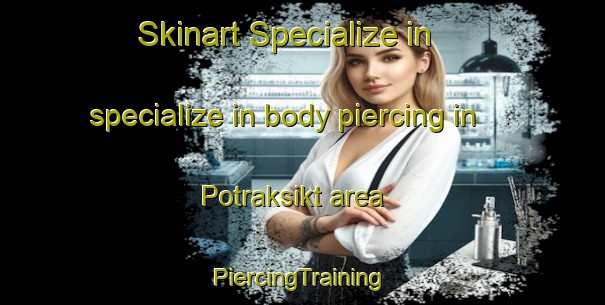 Skinart Specialize in specialize in body piercing in Potraksikt area | #PiercingTraining #PiercingClasses #SkinartTraining-Russia