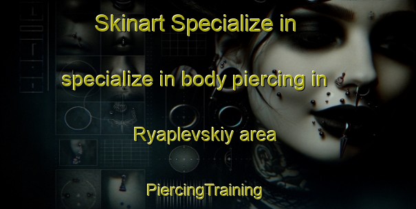 Skinart Specialize in specialize in body piercing in Ryaplevskiy area | #PiercingTraining #PiercingClasses #SkinartTraining-Russia