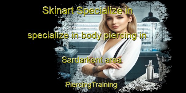 Skinart Specialize in specialize in body piercing in Sardarkent area | #PiercingTraining #PiercingClasses #SkinartTraining-Russia