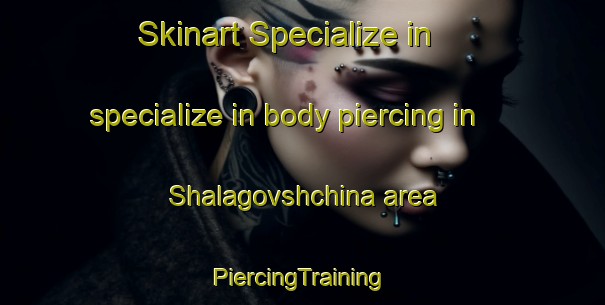 Skinart Specialize in specialize in body piercing in Shalagovshchina area | #PiercingTraining #PiercingClasses #SkinartTraining-Russia