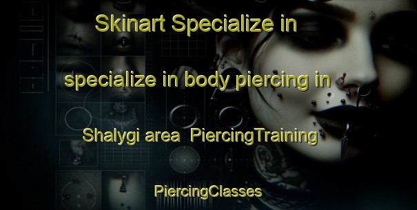 Skinart Specialize in specialize in body piercing in Shalygi area | #PiercingTraining #PiercingClasses #SkinartTraining-Russia