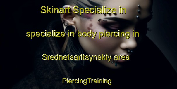 Skinart Specialize in specialize in body piercing in Srednetsaritsynskiy area | #PiercingTraining #PiercingClasses #SkinartTraining-Russia