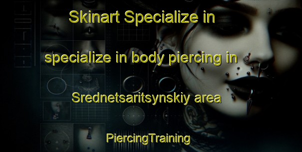 Skinart Specialize in specialize in body piercing in Srednetsaritsynskiy area | #PiercingTraining #PiercingClasses #SkinartTraining-Russia