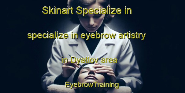 Skinart Specialize in specialize in eyebrow artistry in Dyatlov area | EyebrowTraining | EyebrowClasses | SkinartTraining-Russia