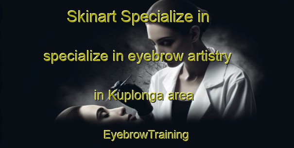 Skinart Specialize in specialize in eyebrow artistry in Kuplonga area | EyebrowTraining | EyebrowClasses | SkinartTraining-Russia