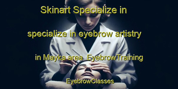Skinart Specialize in specialize in eyebrow artistry in Mayka area | EyebrowTraining | EyebrowClasses | SkinartTraining-Russia