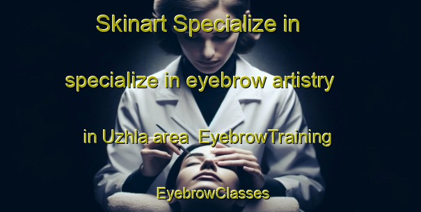 Skinart Specialize in specialize in eyebrow artistry in Uzhla area | EyebrowTraining | EyebrowClasses | SkinartTraining-Russia