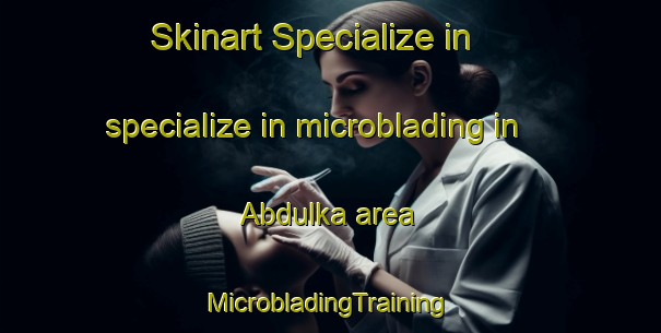 Skinart Specialize in specialize in microblading in Abdulka area | #MicrobladingTraining #MicrobladingClasses #SkinartTraining-Russia