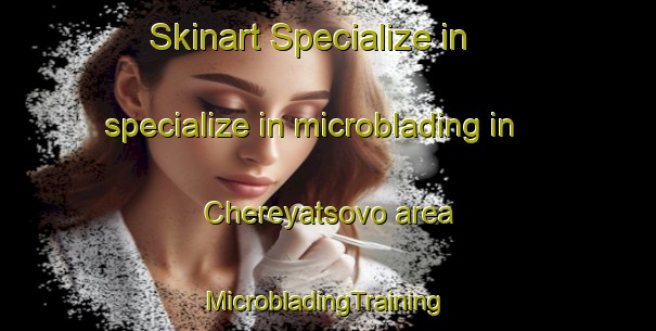 Skinart Specialize in specialize in microblading in Chereyatsovo area | #MicrobladingTraining #MicrobladingClasses #SkinartTraining-Russia