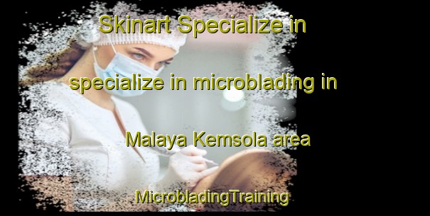 Skinart Specialize in specialize in microblading in Malaya Kemsola area | #MicrobladingTraining #MicrobladingClasses #SkinartTraining-Russia