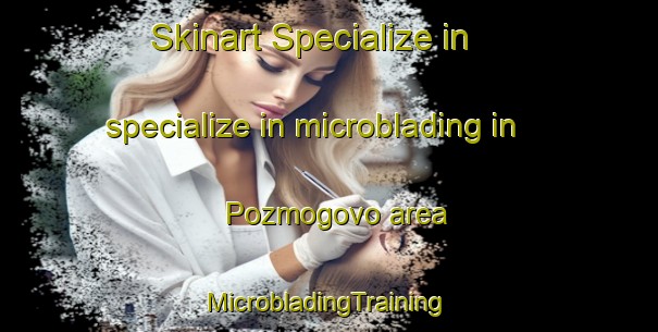 Skinart Specialize in specialize in microblading in Pozmogovo area | #MicrobladingTraining #MicrobladingClasses #SkinartTraining-Russia