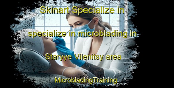 Skinart Specialize in specialize in microblading in Staryye Vilenitsy area | #MicrobladingTraining #MicrobladingClasses #SkinartTraining-Russia