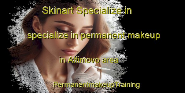 Skinart Specialize in specialize in permanent makeup in Alfimovo area | #PermanentmakeupTraining #PermanentmakeupClasses #SkinartTraining-Russia