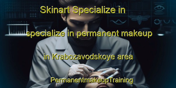 Skinart Specialize in specialize in permanent makeup in Krabozavodskoye area | #PermanentmakeupTraining #PermanentmakeupClasses #SkinartTraining-Russia