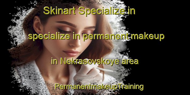 Skinart Specialize in specialize in permanent makeup in Nekrasovskoye area | #PermanentmakeupTraining #PermanentmakeupClasses #SkinartTraining-Russia