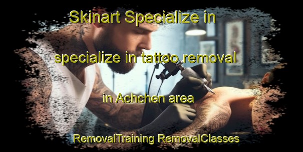 Skinart Specialize in specialize in tattoo removal in Achchen area | #RemovalTraining #RemovalClasses #SkinartTraining-Russia