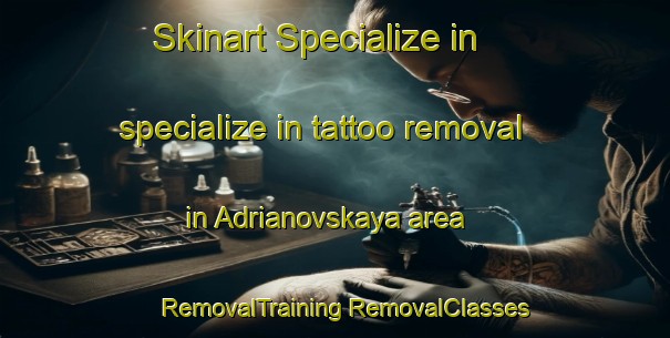 Skinart Specialize in specialize in tattoo removal in Adrianovskaya area | #RemovalTraining #RemovalClasses #SkinartTraining-Russia