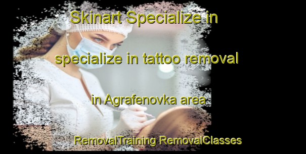 Skinart Specialize in specialize in tattoo removal in Agrafenovka area | #RemovalTraining #RemovalClasses #SkinartTraining-Russia