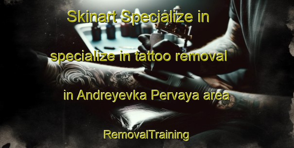 Skinart Specialize in specialize in tattoo removal in Andreyevka Pervaya area | RemovalTraining | RemovalClasses | SkinartTraining-Russia
