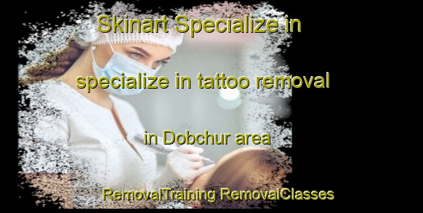 Skinart Specialize in specialize in tattoo removal in Dobchur area | #RemovalTraining #RemovalClasses #SkinartTraining-Russia