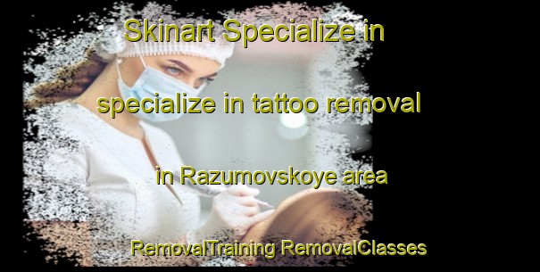 Skinart Specialize in specialize in tattoo removal in Razumovskoye area | #RemovalTraining #RemovalClasses #SkinartTraining-Russia