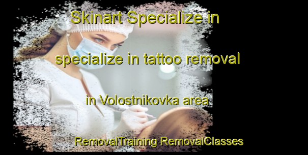 Skinart Specialize in specialize in tattoo removal in Volostnikovka area | #RemovalTraining #RemovalClasses #SkinartTraining-Russia