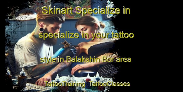 Skinart Specialize in specialize in your tattoo style in Balakshin Bor area | TattooTraining | TattooClasses | SkinartTraining-Russia