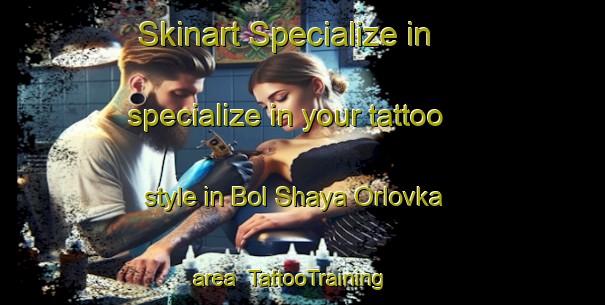 Skinart Specialize in specialize in your tattoo style in Bol Shaya Orlovka area | TattooTraining | TattooClasses | SkinartTraining-Russia