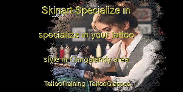 Skinart Specialize in specialize in your tattoo style in Chirgalandy area | TattooTraining | TattooClasses | SkinartTraining-Russia