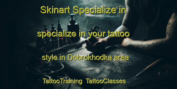 Skinart Specialize in specialize in your tattoo style in Dobrokhodka area | TattooTraining | TattooClasses | SkinartTraining-Russia
