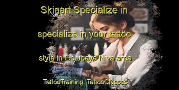 Skinart Specialize in specialize in your tattoo style in Golubaya Niva area | TattooTraining | TattooClasses | SkinartTraining-Russia