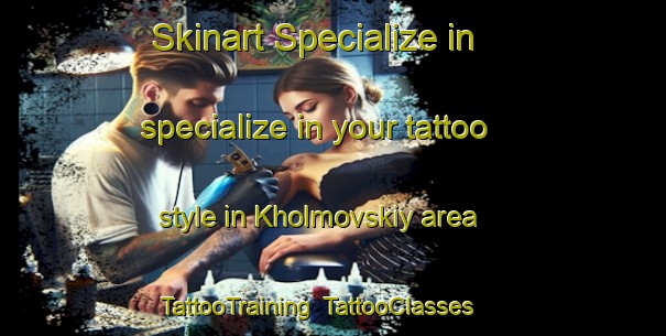 Skinart Specialize in specialize in your tattoo style in Kholmovskiy area | TattooTraining | TattooClasses | SkinartTraining-Russia