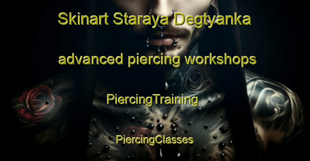 Skinart Staraya Degtyanka advanced piercing workshops | #PiercingTraining #PiercingClasses #SkinartTraining-Russia