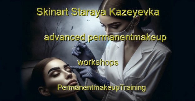 Skinart Staraya Kazeyevka advanced permanentmakeup workshops | #PermanentmakeupTraining #PermanentmakeupClasses #SkinartTraining-Russia