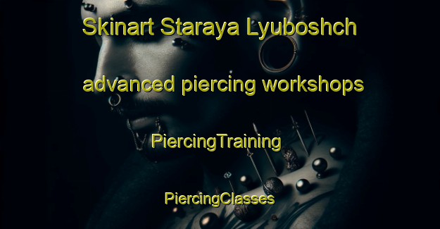 Skinart Staraya Lyuboshch advanced piercing workshops | #PiercingTraining #PiercingClasses #SkinartTraining-Russia