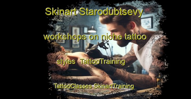 Skinart Starodubtsevy workshops on niche tattoo styles | #TattooTraining #TattooClasses #SkinartTraining-Russia