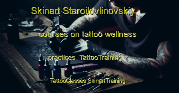 Skinart Staroilovlinovskiy courses on tattoo wellness practices | #TattooTraining #TattooClasses #SkinartTraining-Russia