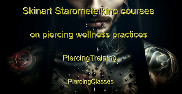 Skinart Starometelkino courses on piercing wellness practices | #PiercingTraining #PiercingClasses #SkinartTraining-Russia